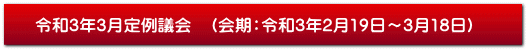 令和3年3月定例議会　（会期：令和3年2月19日～3月18日）